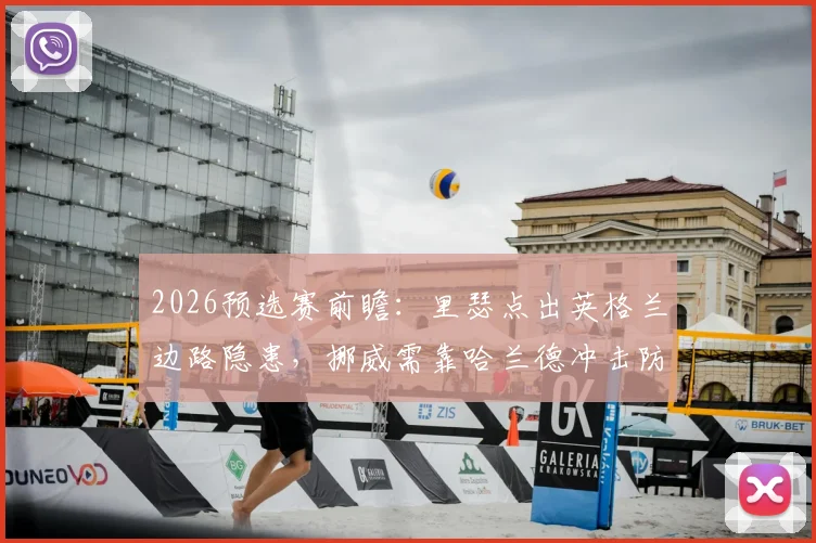 2026预选赛前瞻:里瑟点出英格兰边路隐患,挪威需靠哈兰德冲击防线纵深致胜